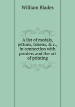 A list of medals, jettons, tokens, & c., in connection with printers and the art of printing