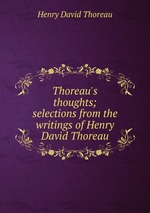 Thoreau`s thoughts; selections from the writings of Henry David Thoreau