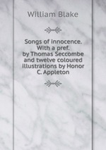 Songs of innocence. With a pref. by Thomas Seccombe and twelve coloured illustrations by Honor C. Appleton