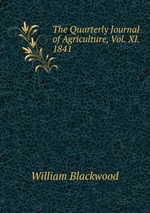 The Quarterly Journal of Agriculture, Vol. XI. 1841
