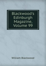 Blackwood`s Edinburgh Magazine, Volume 99