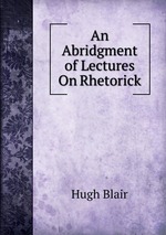 An Abridgment of Lectures On Rhetorick