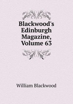 Blackwood`s Edinburgh Magazine, Volume 63
