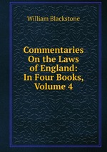 Commentaries On the Laws of England: In Four Books, Volume 4