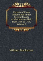 Reports of Cases Determined in the Several Courts of Westminster-Hall, from 1746 to 1779, Volume 1