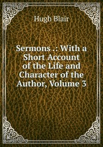 Sermons .: With a Short Account of the Life and Character of the Author, Volume 3