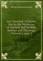 Isis Unveiled: A Master Key to the Mysteries of Ancient and Modern Science and Theology, Volume 1, part 2
