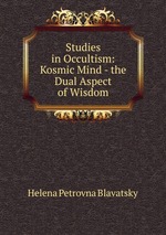 Studies in Occultism: Kosmic Mind - the Dual Aspect of Wisdom