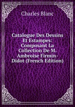 Catalogue Des Dessins Et Estampes: Composant La Collection De M. Ambroise Firmin-Didot (French Edition)