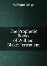 The Prophetic Books of William Blake: Jerusalem