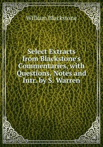 Select Extracts from Blackstone`s Commentaries, with Questions, Notes and Intr. by S. Warren