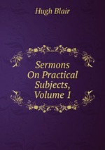 Sermons On Practical Subjects, Volume 1