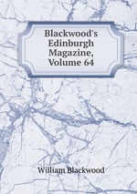 Blackwood`s Edinburgh Magazine, Volume 64