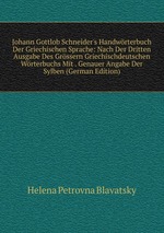 Johann Gottlob Schneider`s Handwrterbuch Der Griechischen Sprache. Volume 1