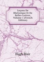 Leons De Rhtorique Et De Belles-Lettres, Volume 1 (French Edition)