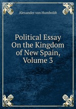 Political Essay On the Kingdom of New Spain, Volume 3