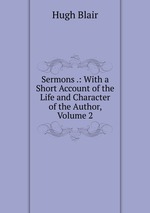 Sermons .: With a Short Account of the Life and Character of the Author, Volume 2