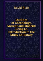 Outlines of Chronology, Ancient and Modern: Being an Introduction to the Study of History