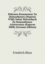 Didymos Kommentar Zu Demosthenes (Papyrus 9780) Nebst Wrterbuch Zu Demosthenes` Aristocratea (Papyrus 5008) (German Edition)