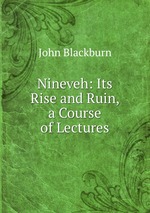 Nineveh: Its Rise and Ruin, a Course of Lectures