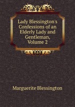 Lady Blessington`s Confessions of an Elderly Lady and Gentleman, Volume 2