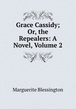 Grace Cassidy; Or, the Repealers: A Novel, Volume 2