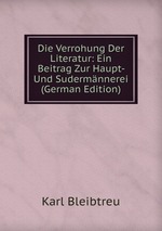 Die Verrohung Der Literatur: Ein Beitrag Zur Haupt- Und Sudermnnerei (German Edition)