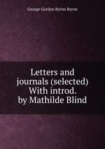 Letters and journals (selected) With introd. by Mathilde Blind