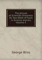 The Annual of Scientific Discovery: Or, Year-Book of Facts in Science and Art, Volume 5