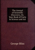 The Annual of Scientific Discovery, Or, Year-Book of Facts in Science and Art