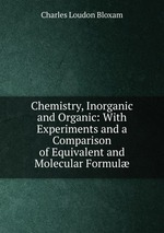 Chemistry, Inorganic and Organic: With Experiments and a Comparison of Equivalent and Molecular Formul