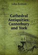 Cathedral Antiquities: Canterbury and York