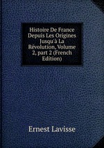 Histoire De France Depuis Les Origines Jusqu` La Rvolution, Volume 2, part 2 (French Edition)