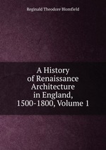 A History of Renaissance Architecture in England, 1500-1800, Volume 1