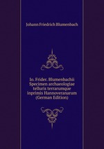 Io. Frider. Blumenbachii Specimen archaeologiae telluris terrarumque inprimis Hannoveranarum (German Edition)