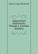 Allgemeines Staatsrecht, Volume 1 (German Edition)