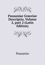 Pausaniae Graeciae Descriptio, Volume 2, part 2 (Latin Edition)