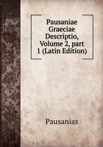 Pausaniae Graeciae Descriptio, Volume 2, part 1 (Latin Edition)
