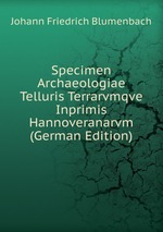 Specimen Archaeologiae Telluris Terrarvmqve Inprimis Hannoveranarvm (German Edition)