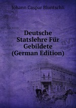 Deutsche Statslehre Fr Gebildete (German Edition)
