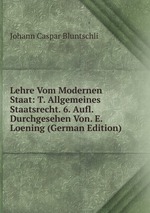 Lehre Vom Modernen Staat: T. Allgemeines Staatsrecht. 6. Aufl. Durchgesehen Von. E. Loening (German Edition)