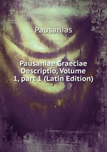 Pausaniae Graeciae Descriptio, Volume 1, part 1 (Latin Edition)