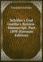 Schiller`s Und Goethe`s Xenien-Manuscript, Part 1898 (German Edition)