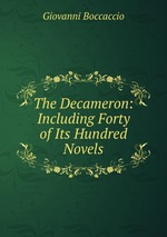 The Decameron: Including Forty of Its Hundred Novels