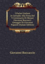 I Parlari Italiani in Certaldo Alla Festa Del V Centenario Di Messer Giovanni Boccacci: Omaggio Di Giovanni Papanti (Italian Edition)