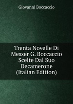 Trenta Novelle Di Messer G. Boccaccio Scelte Dal Suo Decamerone (Italian Edition)