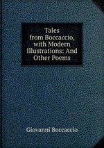 Tales from Boccaccio, with Modern Illustrations: And Other Poems