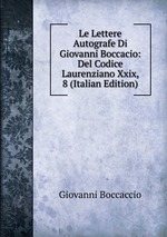 Le Lettere Autografe Di Giovanni Boccacio: Del Codice Laurenziano Xxix, 8 (Italian Edition)