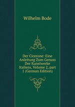 Der Cicerone: Eine Anleitung Zum Genuss Der Kunstwerke Italiens, Volume 2, part 1 (German Edition)