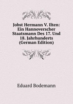 Jobst Hermann V. Ilten: Ein Hannoverscher Staatsmann Des 17. Und 18. Jahrhunderts (German Edition)